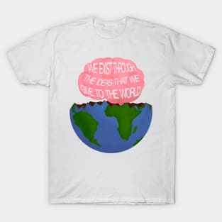 We Exist Through the Ideas That We Give to the World Motivational Quote Sticker T-Shirt